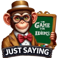 Just Saying - Idioms